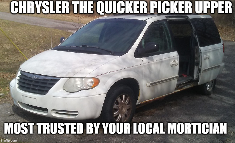 Chrysler Minivan | CHRYSLER THE QUICKER PICKER UPPER; MOST TRUSTED BY YOUR LOCAL MORTICIAN | image tagged in chrysler minivan | made w/ Imgflip meme maker