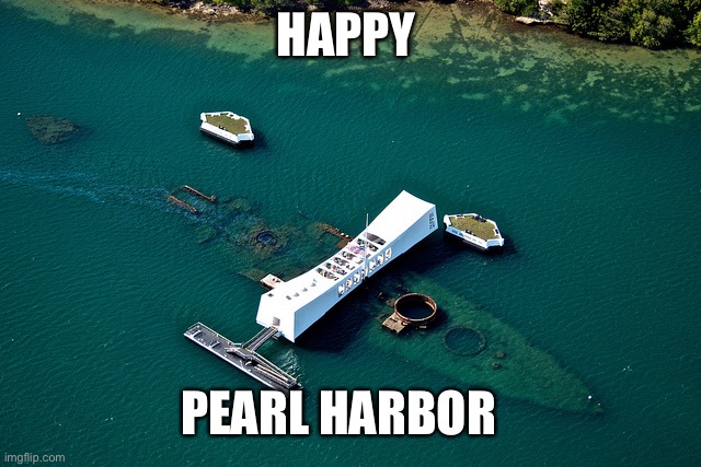 pearl harbor memorial | HAPPY; PEARL HARBOR | image tagged in pearl harbor memorial | made w/ Imgflip meme maker