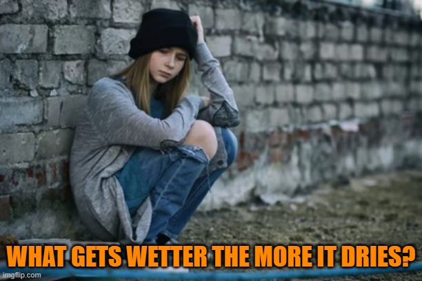 WHAT GETS WETTER THE MORE IT DRIES? | image tagged in riddle | made w/ Imgflip meme maker