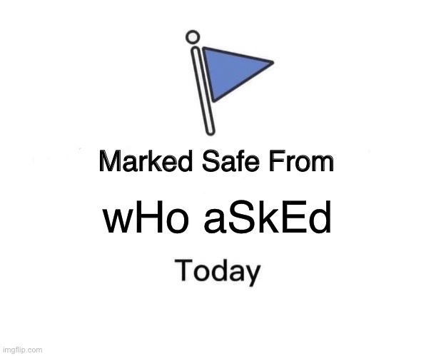 Marked Safe From |  wHo aSkEd | image tagged in memes,marked safe from | made w/ Imgflip meme maker
