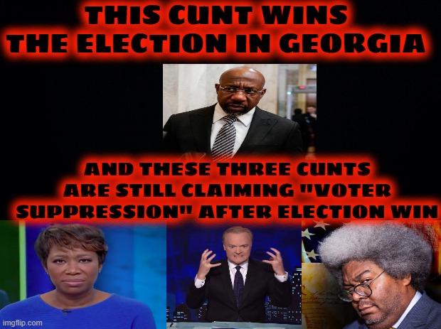 VOTER SUPPRESSION, MY ASS | THIS CUNT WINS THE ELECTION IN GEORGIA; AND THESE THREE CUNTS ARE STILL CLAIMING "VOTER SUPPRESSION" AFTER ELECTION WIN | image tagged in black background,liars,race-baiters | made w/ Imgflip meme maker