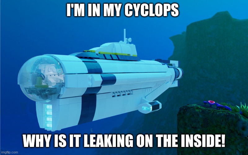cyclopes | I'M IN MY CYCLOPS; WHY IS IT LEAKING ON THE INSIDE! | image tagged in water | made w/ Imgflip meme maker