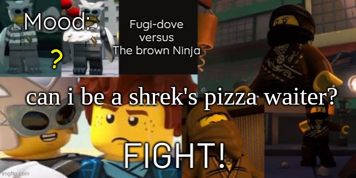 FDVTBN Temp 2.0 | ? can i be a shrek's pizza waiter? | image tagged in fdvtbn temp 2 0 | made w/ Imgflip meme maker