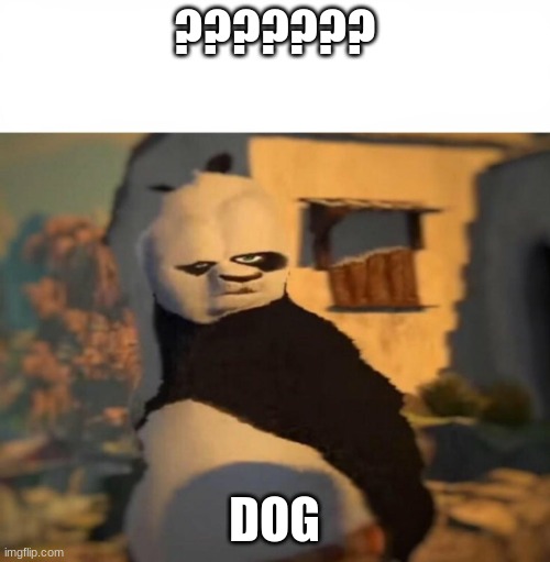 Kung Fu Panda Distorted Meme | ??????? DOG | image tagged in kung fu panda distorted meme | made w/ Imgflip meme maker