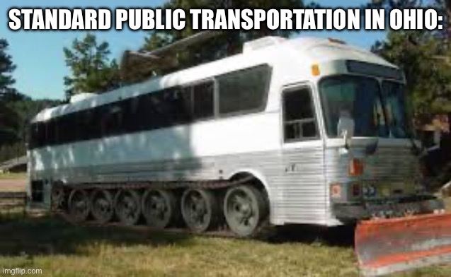 Ohio | STANDARD PUBLIC TRANSPORTATION IN OHIO: | image tagged in ohio,vehicle,bus | made w/ Imgflip meme maker