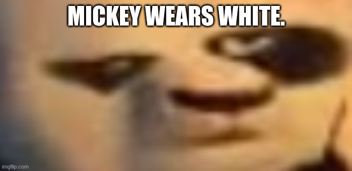 MICKEY WEARS WHITE. | made w/ Imgflip meme maker