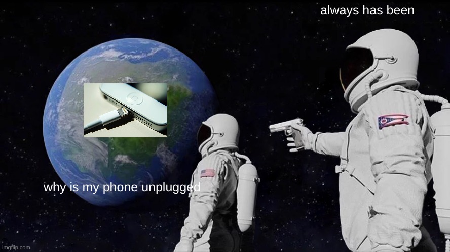 Always Has Been Meme | always has been; why is my phone unplugged | image tagged in memes,always has been | made w/ Imgflip meme maker