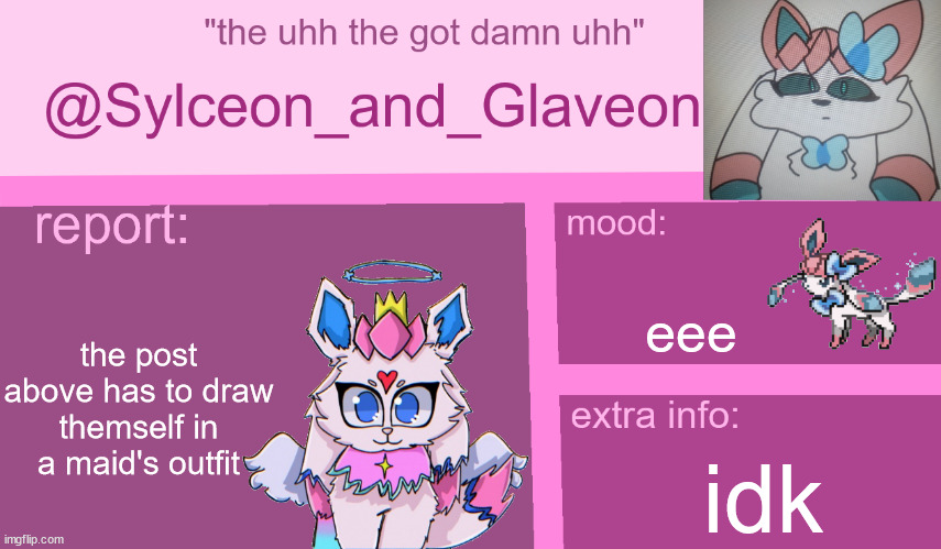 sylceon_and_glaveon 7.0 | eee; the post above has to draw themself in a maid's outfit; idk | image tagged in sylceon_and_glaveon 7 0 | made w/ Imgflip meme maker