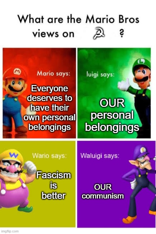 our | ☭; Everyone deserves to have their own personal belongings; OUR personal belongings; Fascism is better; OUR communism | image tagged in mario broz misc views | made w/ Imgflip meme maker