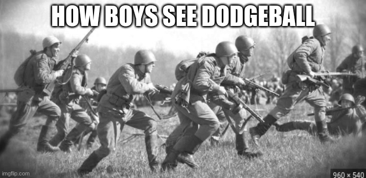How Boys see Dodgeball |  HOW BOYS SEE DODGEBALL | image tagged in world war ii,dodgeball | made w/ Imgflip meme maker