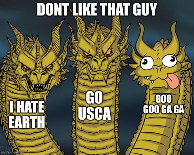 Three-headed Dragon | DONT LIKE THAT GUY; GO USCA; GOO GOO GA GA; I HATE EARTH | image tagged in three-headed dragon | made w/ Imgflip meme maker