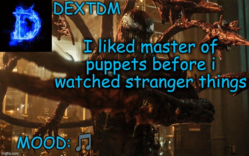 DexTDM Template | I liked master of puppets before i watched stranger things; 🎵 | image tagged in dextdm template | made w/ Imgflip meme maker