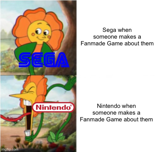 reverse cuphead flower |  Sega when someone makes a Fanmade Game about them; Nintendo when someone makes a Fanmade Game about them | image tagged in reverse cuphead flower,memes,nintendo,sega,funny,gaming | made w/ Imgflip meme maker
