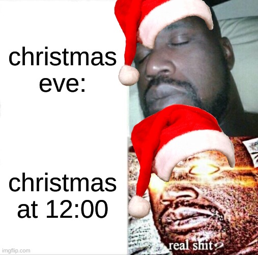 Sleeping Shaq Meme | christmas eve:; christmas at 12:00 | image tagged in memes,sleeping shaq | made w/ Imgflip meme maker