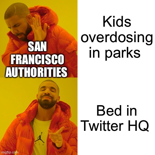 Drake Hotline Bling |  Kids overdosing in parks; SAN FRANCISCO AUTHORITIES; Bed in Twitter HQ | image tagged in memes,drake hotline bling,twitter,elon musk,san francisco | made w/ Imgflip meme maker