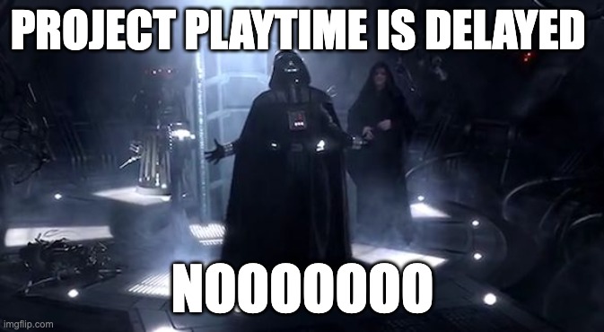 Vader nooooooooo | PROJECT PLAYTIME IS DELAYED; NOOOOOOO | image tagged in vader nooooooooo | made w/ Imgflip meme maker