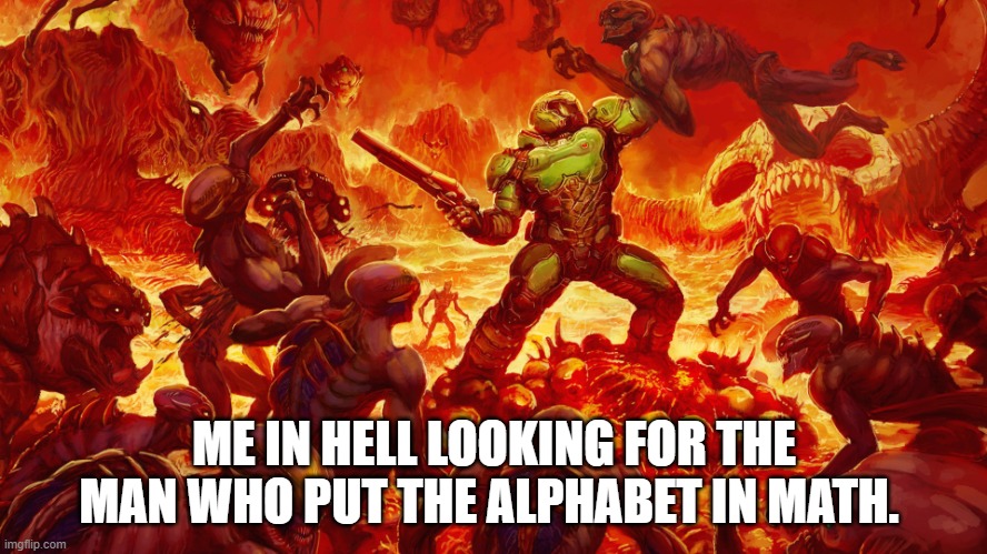 Meme | ME IN HELL LOOKING FOR THE MAN WHO PUT THE ALPHABET IN MATH. | image tagged in doomguy,math | made w/ Imgflip meme maker