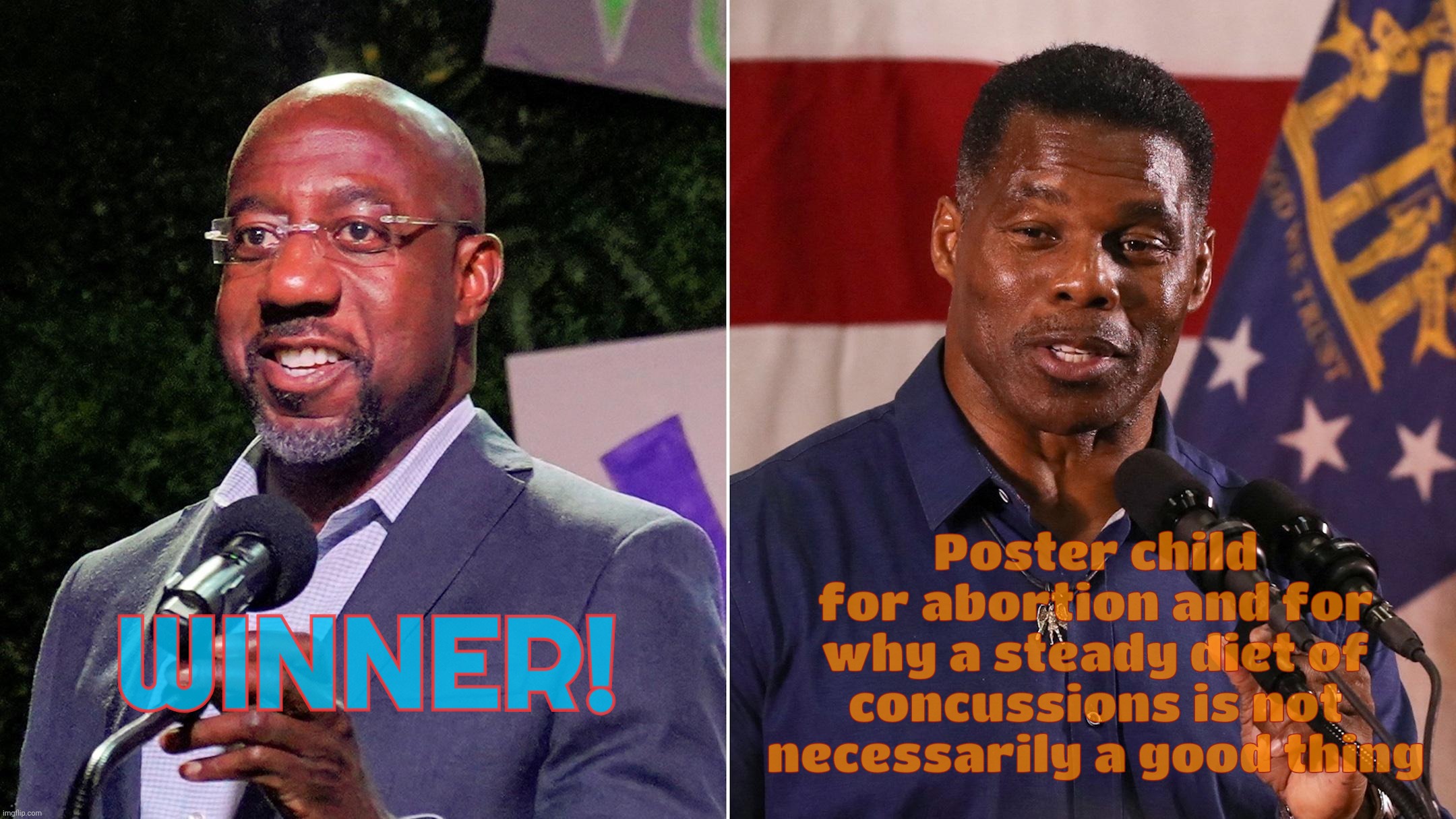 Senator Raphael Warnock defeats loony lying hypocrite Herschel Walker in Georgia US Senate Runoff Election. Bye, bye, MAGAts... | Poster child for abortion and for why a steady diet of concussions is not necessarily a good thing; WINNER! | image tagged in warnock wins,georgia us senate runoff election,senator raphael warnock,herschel walker loser,trump backed republican loses,memes | made w/ Imgflip meme maker