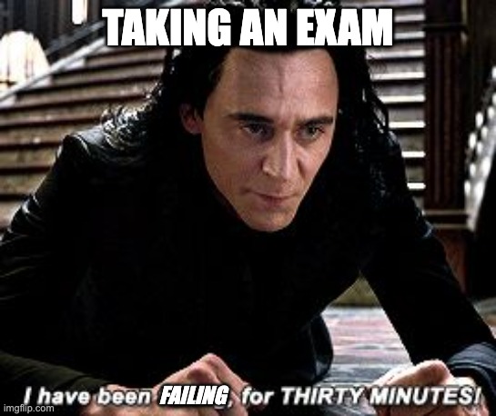 I have been falling for 30 minutes |  TAKING AN EXAM; FAILING | image tagged in i have been falling for 30 minutes,exam,school | made w/ Imgflip meme maker