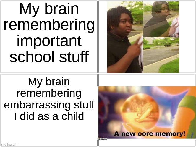 Blank Comic Panel 2x2 Meme | My brain remembering important school stuff; My brain remembering embarrassing stuff I did as a child | image tagged in memes,blank comic panel 2x2 | made w/ Imgflip meme maker
