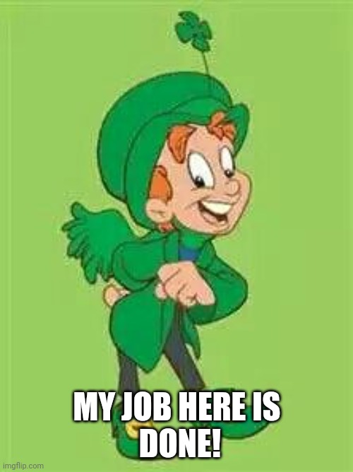 lucky charms leprechaun  | MY JOB HERE IS
 DONE! | image tagged in lucky charms leprechaun | made w/ Imgflip meme maker