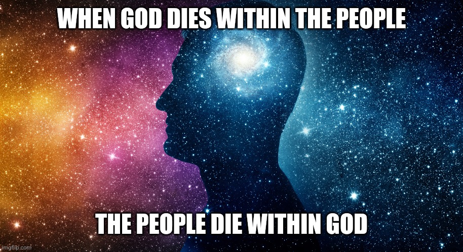 WHEN GOD DIES WITHIN THE PEOPLE; THE PEOPLE DIE WITHIN GOD | image tagged in god | made w/ Imgflip meme maker