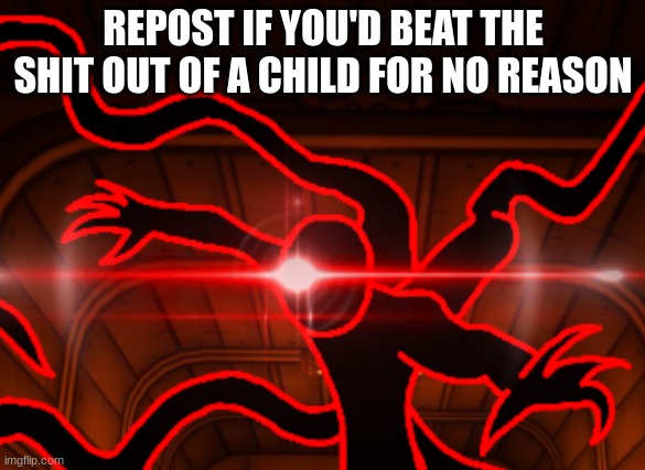 REPOST IF YOU'D BEAT THE SHIT OUT OF A CHILD FOR NO REASON | made w/ Imgflip meme maker