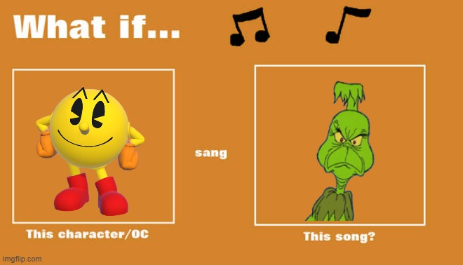 if pac man sung your a mean one mr grinch | image tagged in what if this character - or oc sang this song,pacman,the grinch,christmas | made w/ Imgflip meme maker