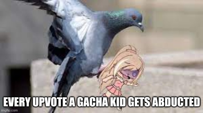 EVERY UPVOTE A GACHA KID GETS ABDUCTED | made w/ Imgflip meme maker