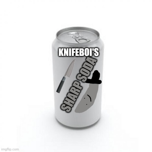 Blank Soda or Beer Can | KNIFEBOI'S SHARP SODA | image tagged in blank soda or beer can | made w/ Imgflip meme maker