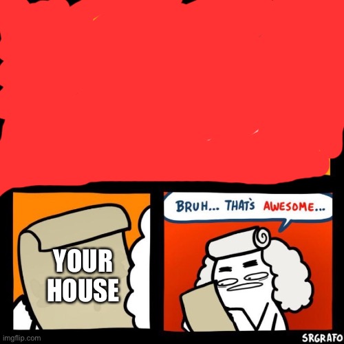 cool crimes | YOUR HOUSE | image tagged in cool crimes | made w/ Imgflip meme maker