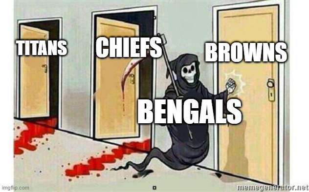 Bengals | BROWNS; CHIEFS; TITANS; BENGALS | image tagged in grim reaper knocking door | made w/ Imgflip meme maker