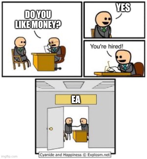 Your hired | YES; DO YOU LIKE MONEY? EA | image tagged in your hired | made w/ Imgflip meme maker