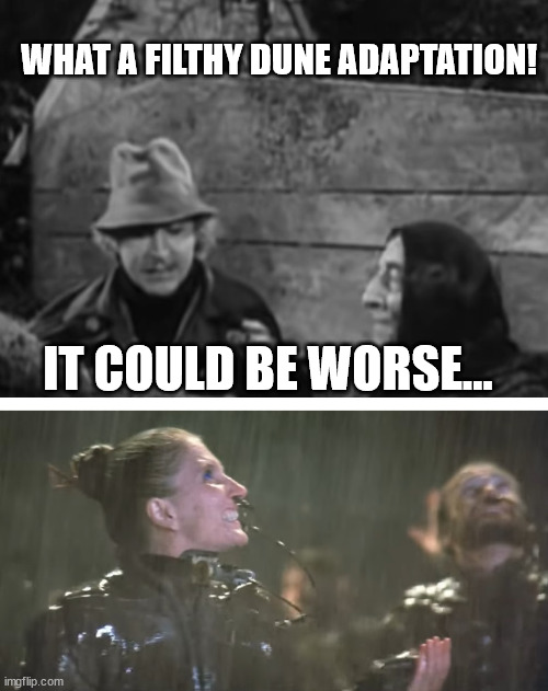 Rain on Arrakis | WHAT A FILTHY DUNE ADAPTATION! IT COULD BE WORSE... | image tagged in dune | made w/ Imgflip meme maker