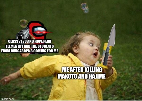 chara the ultamet assasin | CLASS 77 78 AND HOPE PEAK ELEMENTRY AND THE STUDENTS FROM DANGAROPA 3 COMING FOR ME; ME AFTER KILLING MAKOTO AND HAJIME | image tagged in memes,chubby bubbles girl | made w/ Imgflip meme maker
