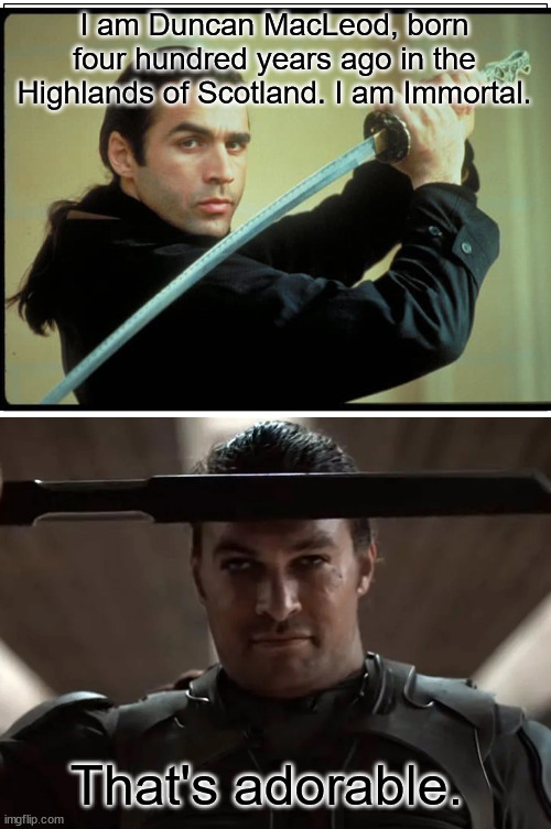Thats adorable | I am Duncan MacLeod, born four hundred years ago in the Highlands of Scotland. I am Immortal. That's adorable. | image tagged in dune,highlander | made w/ Imgflip meme maker