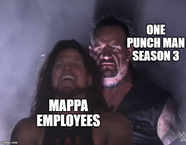 MAPPA  Employees | ONE PUNCH MAN SEASON 3; MAPPA EMPLOYEES | image tagged in undertaker | made w/ Imgflip meme maker