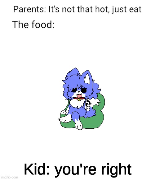 The food isn't that hot | Kid: you're right | image tagged in the food isn't that hot | made w/ Imgflip meme maker