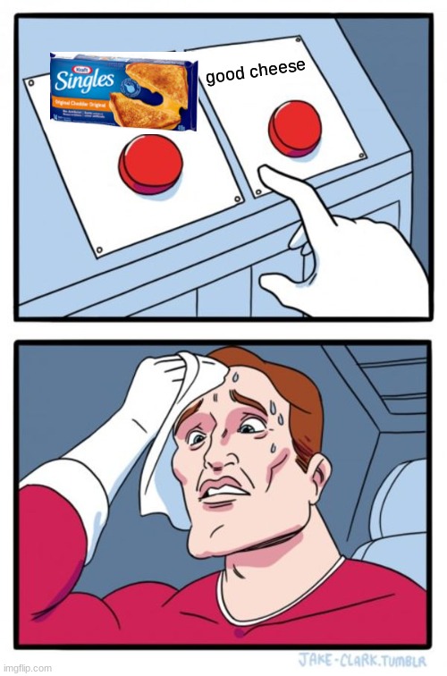 Two Buttons | good cheese | image tagged in memes,two buttons | made w/ Imgflip meme maker