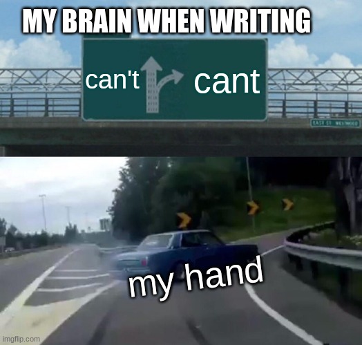 Left Exit 12 Off Ramp | MY BRAIN WHEN WRITING; can't; cant; my hand | image tagged in memes,left exit 12 off ramp | made w/ Imgflip meme maker