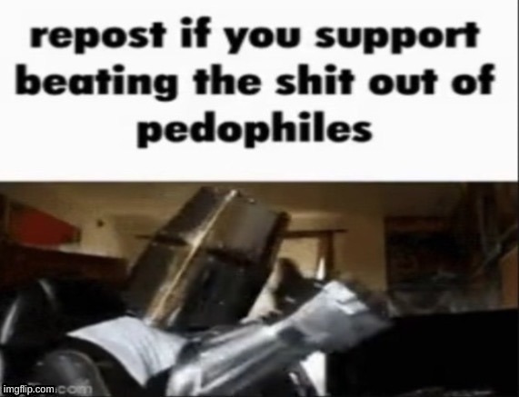 idk if this is the 10th or what | image tagged in repost,crusader,pedophile | made w/ Imgflip meme maker