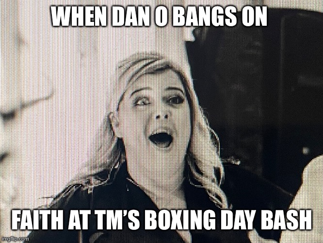 Emperor penguin |  WHEN DAN O BANGS ON; FAITH AT TM’S BOXING DAY BASH | image tagged in funny | made w/ Imgflip meme maker