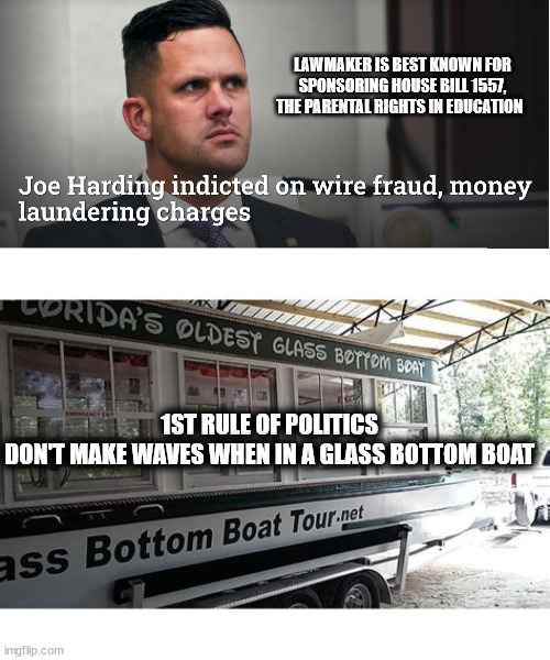 Do Stupid Things, Get Stupid Prizes | LAWMAKER IS BEST KNOWN FOR SPONSORING HOUSE BILL 1557, THE PARENTAL RIGHTS IN EDUCATION; 1ST RULE OF POLITICS
DON'T MAKE WAVES WHEN IN A GLASS BOTTOM BOAT | image tagged in politics | made w/ Imgflip meme maker