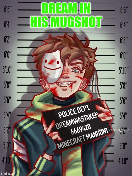 Dream in his mugshot | DREAM IN HIS MUGSHOT | image tagged in dreams mugshot | made w/ Imgflip meme maker