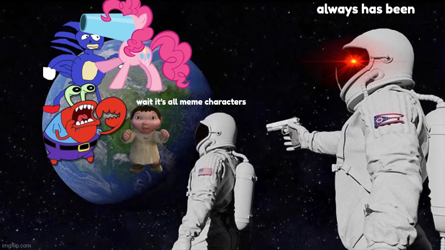 Always Has Been | always has been; wait it's all meme characters | image tagged in memes,always has been | made w/ Imgflip meme maker