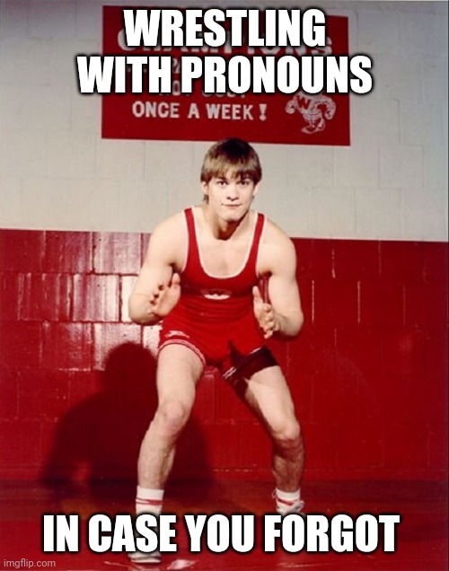 Excellent Grooming (early photo-jacket off) | WRESTLING WITH PRONOUNS; IN CASE YOU FORGOT | image tagged in jim jordan,gym,gop hypocrite,groom | made w/ Imgflip meme maker