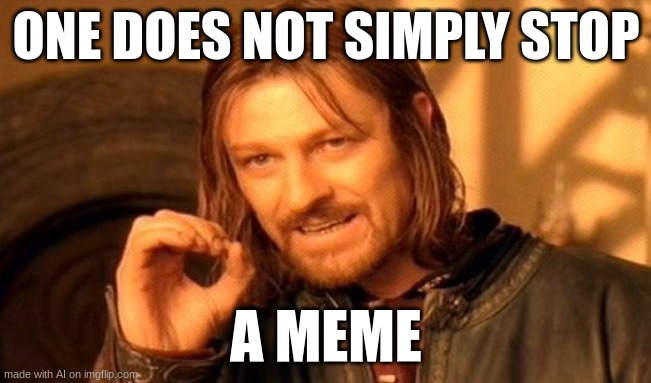 simply | ONE DOES NOT SIMPLY STOP; A MEME | image tagged in memes,one does not simply,ai meme | made w/ Imgflip meme maker