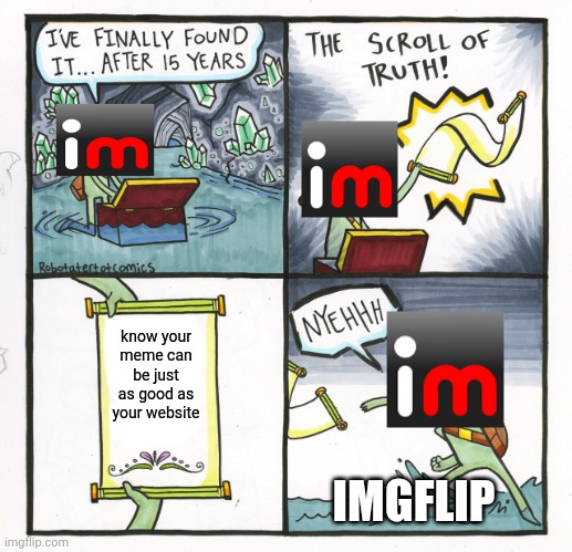 The Scroll Of Truth | know your meme can be just as good as your website; IMGFLIP | image tagged in memes,the scroll of truth | made w/ Imgflip meme maker