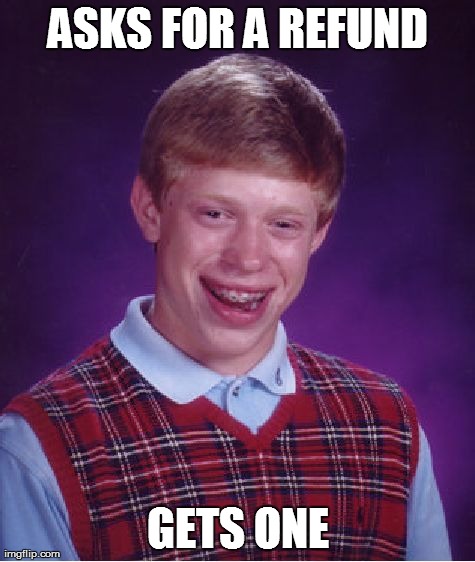 Bad Luck Brian | ASKS FOR A REFUND GETS ONE | image tagged in memes,bad luck brian | made w/ Imgflip meme maker