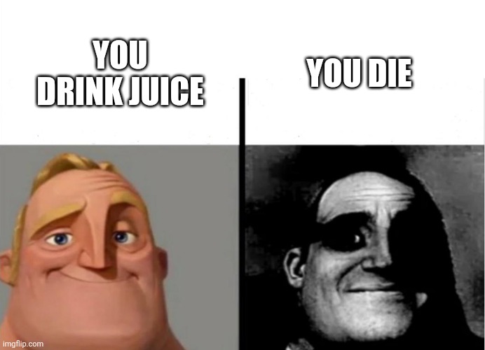 Teacher's Copy | YOU DIE; YOU DRINK JUICE | image tagged in teacher's copy | made w/ Imgflip meme maker